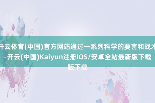 开云体育(中国)官方网站通过一系列科学的要害和战术-开云(中