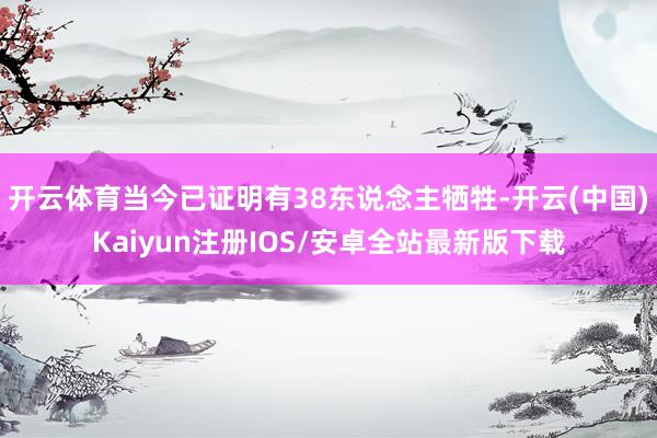 开云体育当今已证明有38东说念主牺牲-开云(中国)Kaiyun注册IOS/安卓全站最新版下载