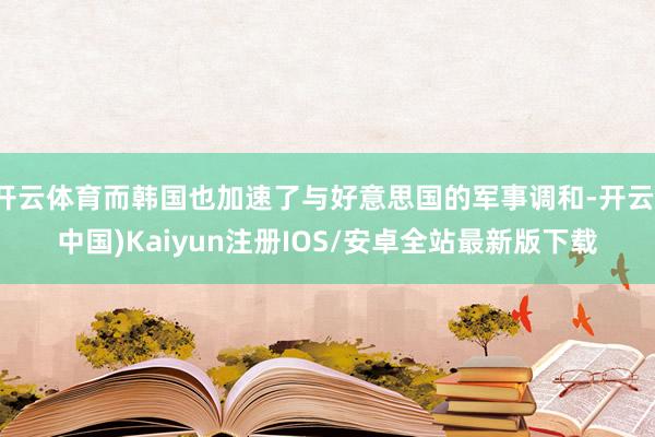 开云体育而韩国也加速了与好意思国的军事调和-开云(中国)Kaiyun注册IOS/安卓全站最新版下载